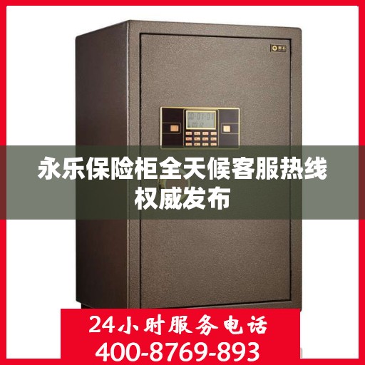 永乐保险柜全天候客服热线权威发布
