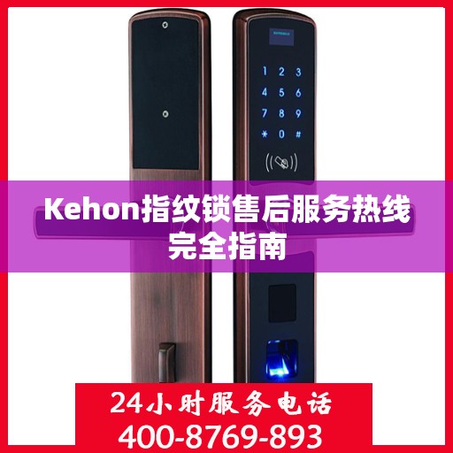 Kehon指纹锁售后服务热线完全指南