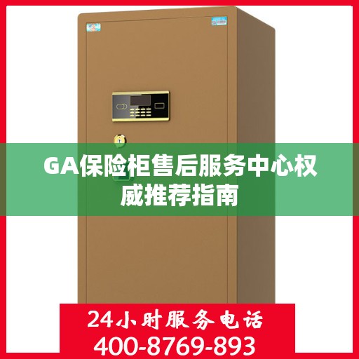 GA保险柜售后服务中心权威推荐指南
