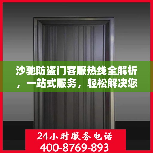沙驰防盗门客服热线全解析，一站式服务，轻松解决您的疑问和需求