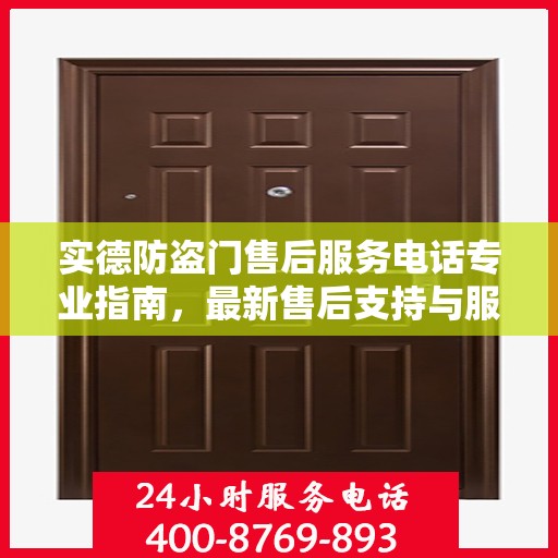 实德防盗门售后服务电话专业指南，最新售后支持与服务攻略