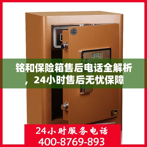 铭和保险箱售后电话全解析，24小时售后无忧保障