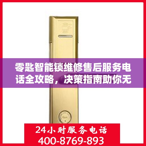 零匙智能锁维修售后服务电话全攻略，决策指南助你无忧选择