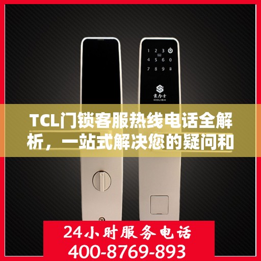 TCL门锁客服热线电话全解析，一站式解决您的疑问和需求