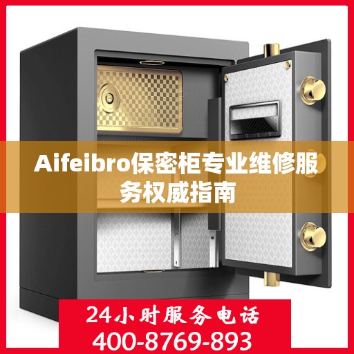 Aifeibro保密柜专业维修服务权威指南