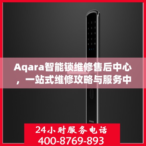 Aqara智能锁维修售后中心，一站式维修攻略与服务中心介绍
