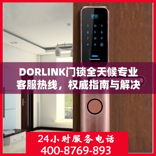DORLINK门锁全天候专业客服热线，权威指南与解决方案