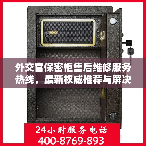 外交官保密柜售后维修服务热线，最新权威推荐与解决方案