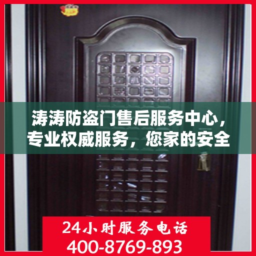 涛涛防盗门售后服务中心，专业权威服务，您家的安全守护者