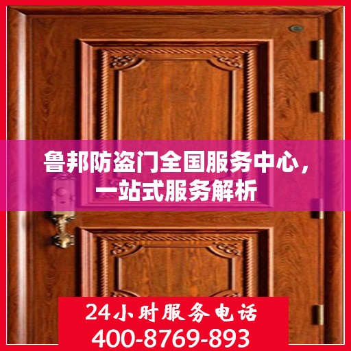 鲁邦防盗门全国服务中心，一站式服务解析