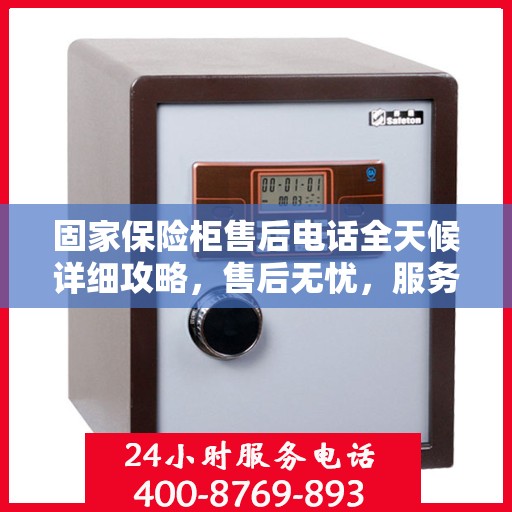 固家保险柜售后电话全天候详细攻略，售后无忧，服务不打烊！