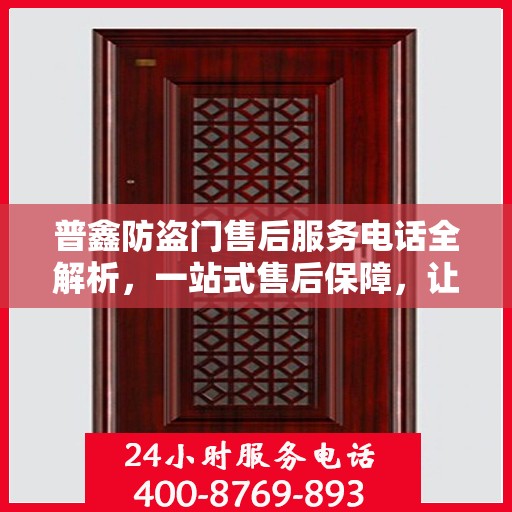 普鑫防盗门售后服务电话全解析，一站式售后保障，让您无忧购门！