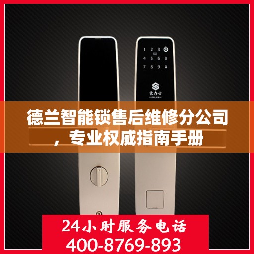 德兰智能锁售后维修分公司，专业权威指南手册