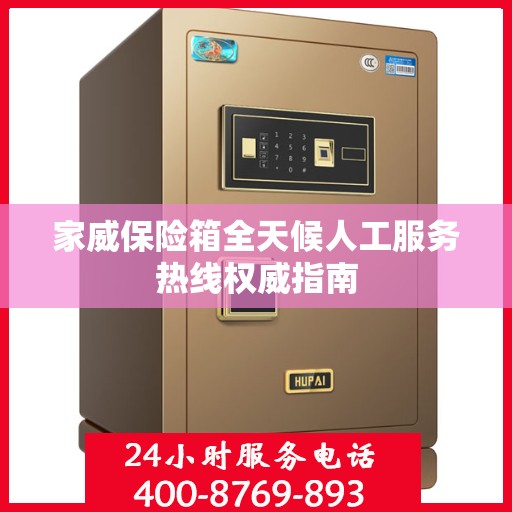 家威保险箱全天候人工服务热线权威指南