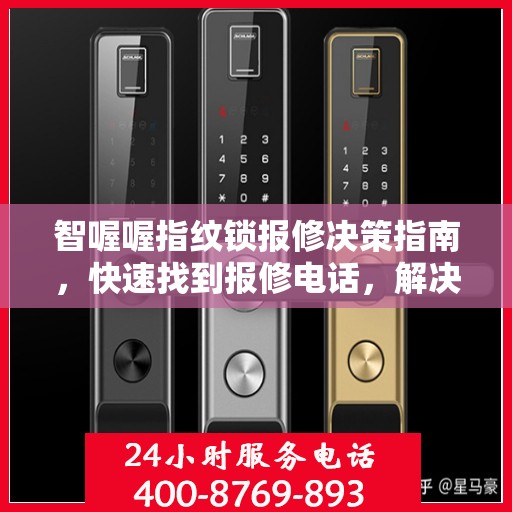 智喔喔指纹锁报修决策指南，快速找到报修电话，解决您的锁事困扰！