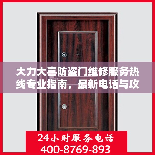 大力大喜防盗门维修服务热线专业指南，最新电话与攻略速递