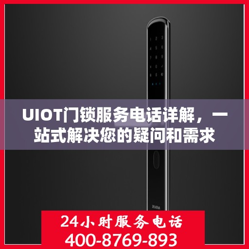 UIOT门锁服务电话详解，一站式解决您的疑问和需求