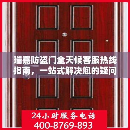 瑞嘉防盗门全天候客服热线指南，一站式解决您的疑问和需求
