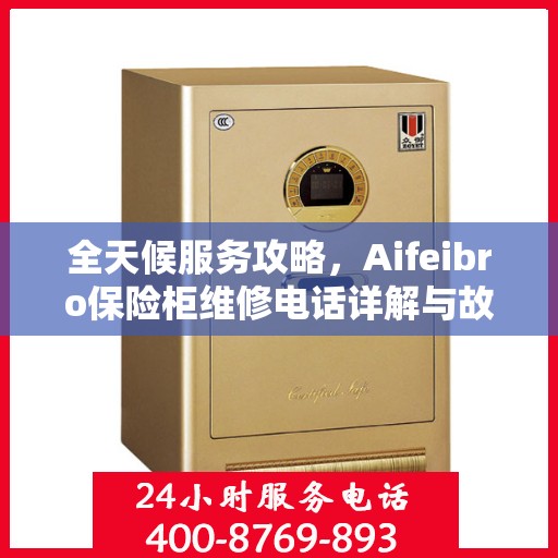 全天候服务攻略，Aifeibro保险柜维修电话详解与故障排除指南