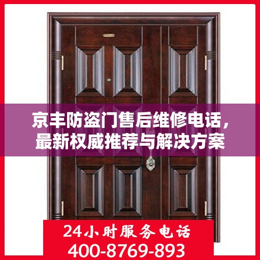 京丰防盗门售后维修电话，最新权威推荐与解决方案