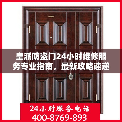 皇派防盗门24小时维修服务专业指南，最新攻略速递