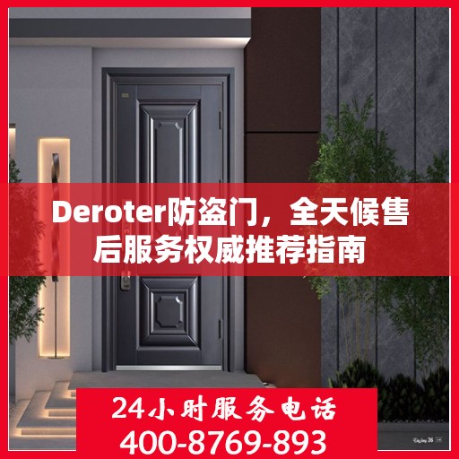 Deroter防盗门，全天候售后服务权威推荐指南