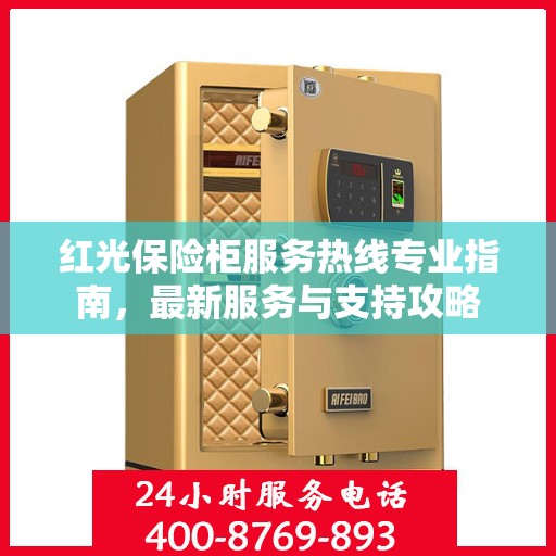 红光保险柜服务热线专业指南，最新服务与支持攻略