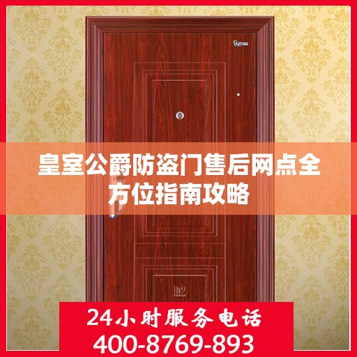 皇室公爵防盗门售后网点全方位指南攻略