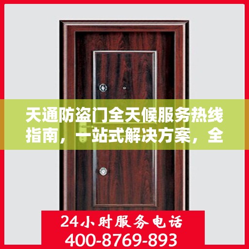 天通防盗门全天候服务热线指南，一站式解决方案，全方位保障您的安全需求