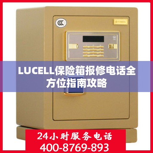 LUCELL保险箱报修电话全方位指南攻略
