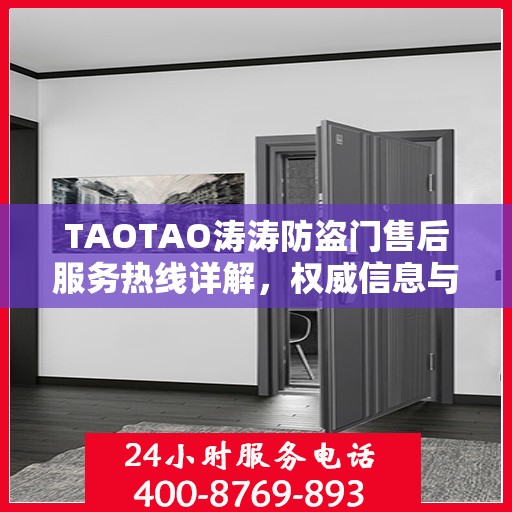 TAOTAO涛涛防盗门售后服务热线详解，权威信息与一站式支持