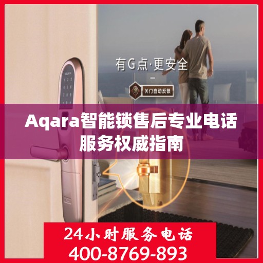 Aqara智能锁售后专业电话服务权威指南