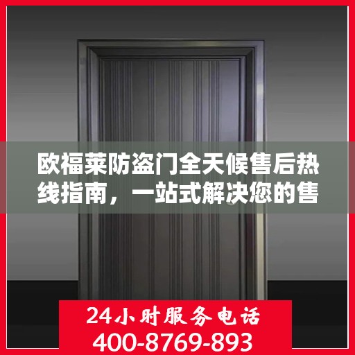 欧福莱防盗门全天候售后热线指南，一站式解决您的售后问题