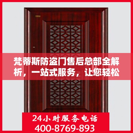 梵蒂斯防盗门售后总部全解析，一站式服务，让您轻松无忧！