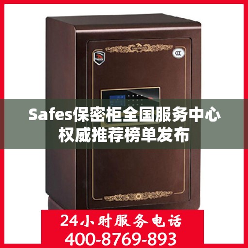 Safes保密柜全国服务中心权威推荐榜单发布