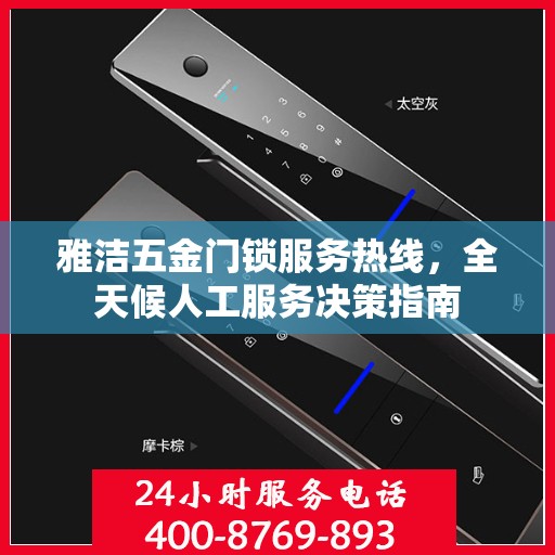 雅洁五金门锁服务热线，全天候人工服务决策指南