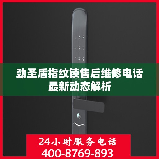 劲圣盾指纹锁售后维修电话最新动态解析