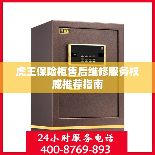 虎王保险柜售后维修服务权威推荐指南