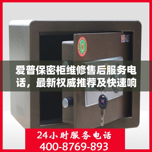 爱普保密柜维修售后服务电话，最新权威推荐及快速响应维修支持