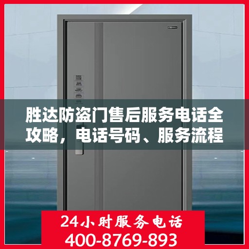 胜达防盗门售后服务电话全攻略，电话号码、服务流程及更多细节揭秘