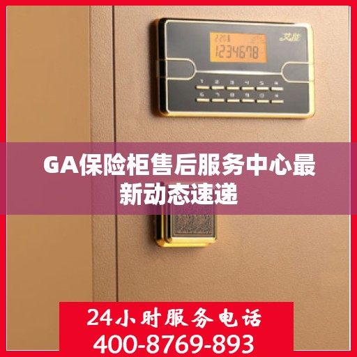 GA保险柜售后服务中心最新动态速递