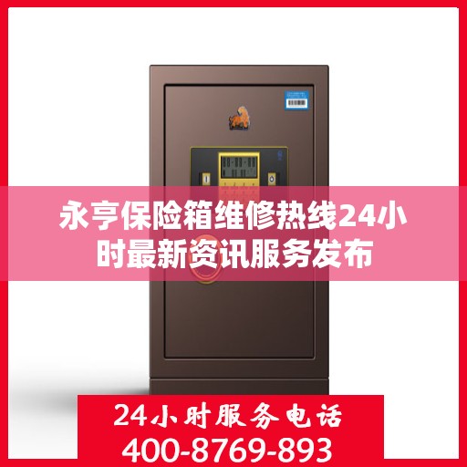 永亨保险箱维修热线24小时最新资讯服务发布