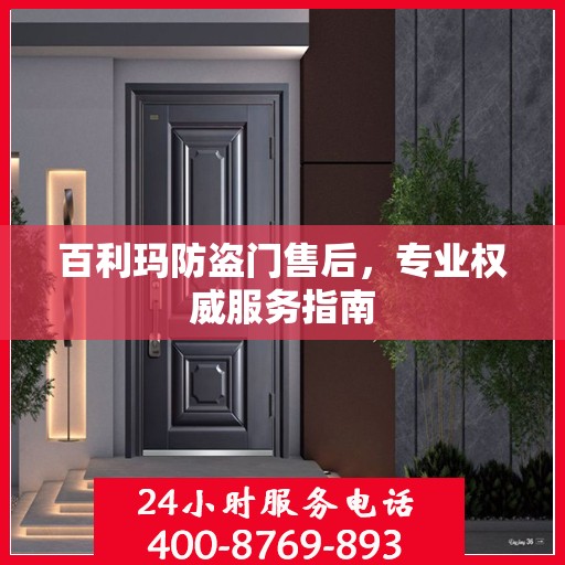 百利玛防盗门售后，专业权威服务指南