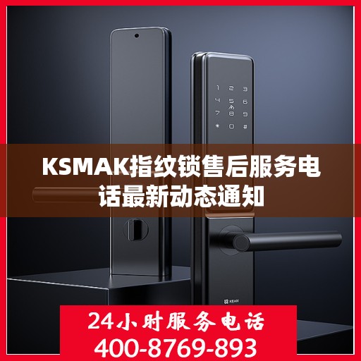 KSMAK指纹锁售后服务电话最新动态通知
