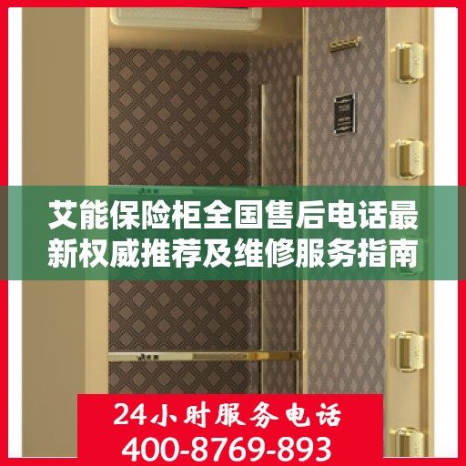艾能保险柜全国售后电话最新权威推荐及维修服务指南