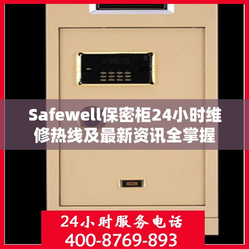 Safewell保密柜24小时维修热线及最新资讯全掌握