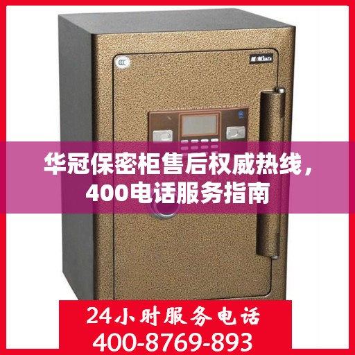 华冠保密柜售后权威热线，400电话服务指南