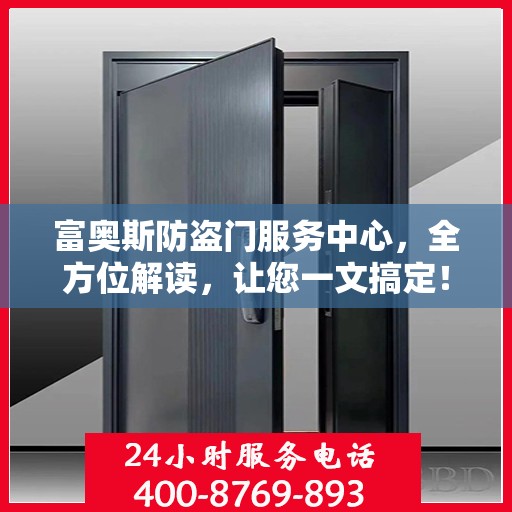 富奥斯防盗门服务中心，全方位解读，让您一文搞定！