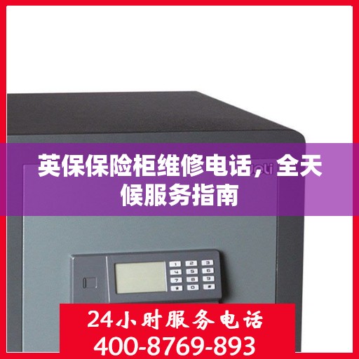 英保保险柜维修电话，全天候服务指南