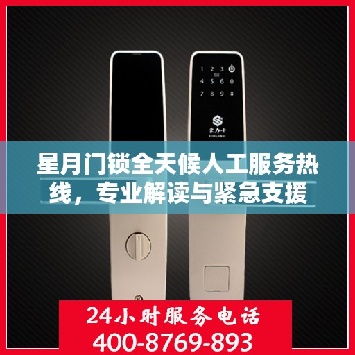 星月门锁全天候人工服务热线，专业解读与紧急支援